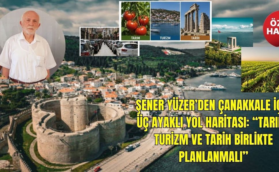 Şener Yüzer’den Çanakkale için üç ayaklı yol haritası: “Tarım, turizm ve tarih birlikte planlanmalı”