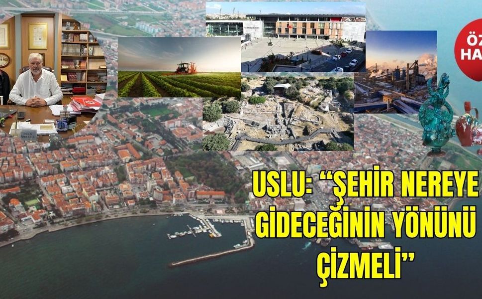 Uslu: “Şehir nereye gideceğinin yönünü çizmeli”