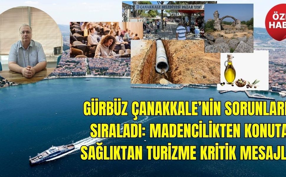 Gürbüz Çanakkale’nin Sorunlarını Sıraladı: Madencilikten Konuta, Sağlıktan Turizme Kritik Mesajlar