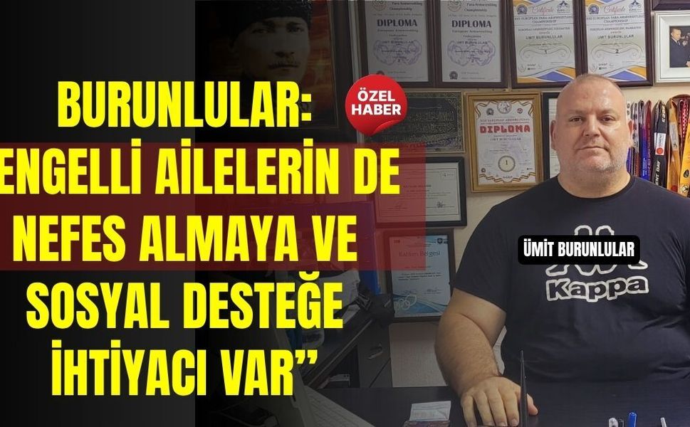 Engelli bireylerin aileleri yalnız bırakılmamalı: Burunlular’dan önemli çağrı