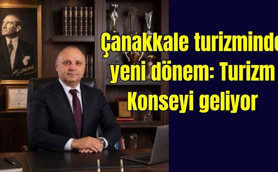 Turgay Kılıç’tan Çanakkale turizmi için yeni proje: Turizm Konseyi kurulacak