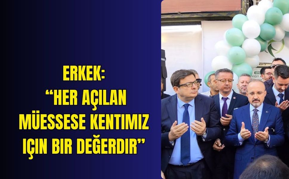 Erkek: “Her açılan müessese kentimiz için bir değerdir”