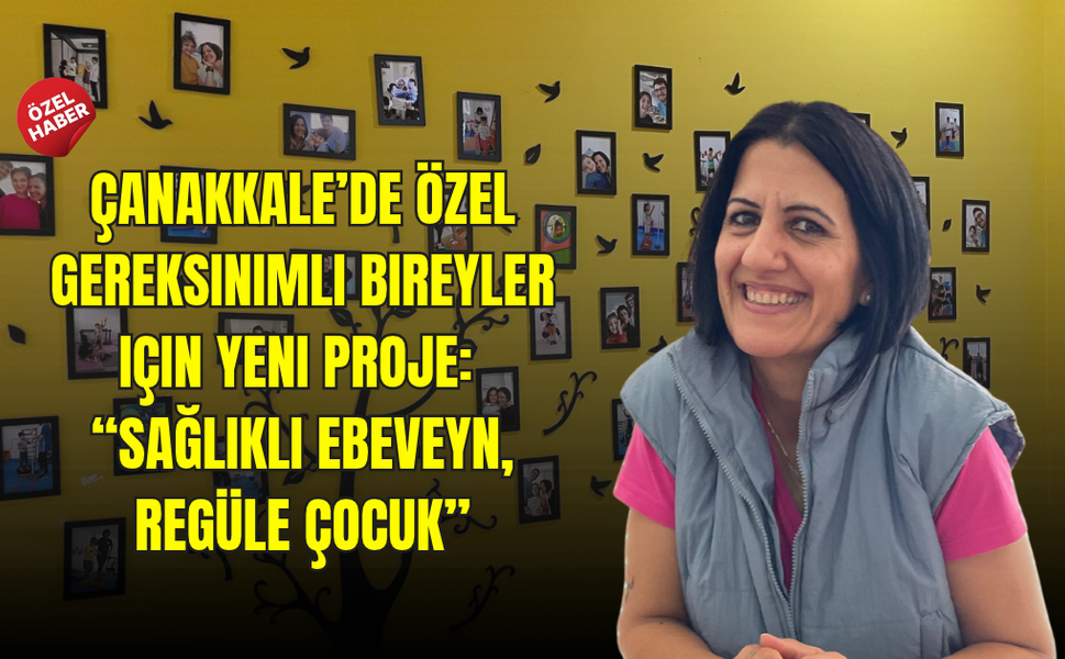 Çanakkale’de özel gereksinimli bireyler için yeni proje: “Sağlıklı Ebeveyn, Regüle Çocuk”