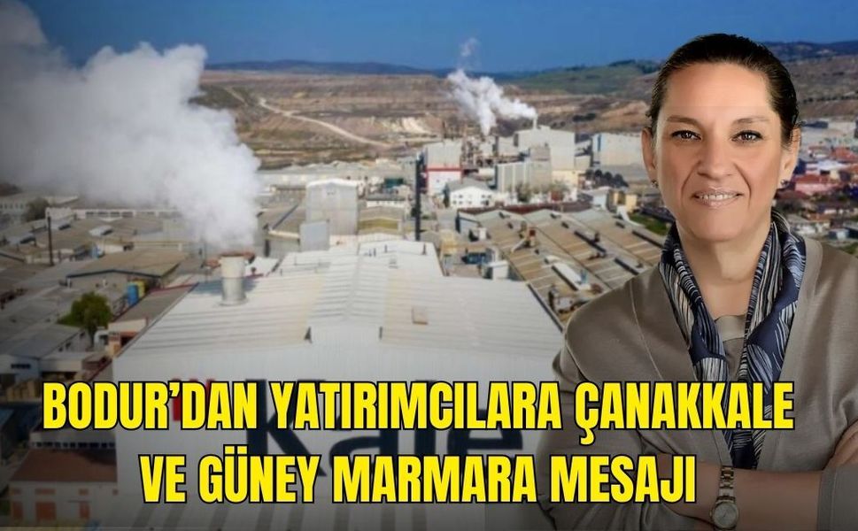 Bodur’dan yatırımcılara Çanakkale ve Güney Marmara mesajı
