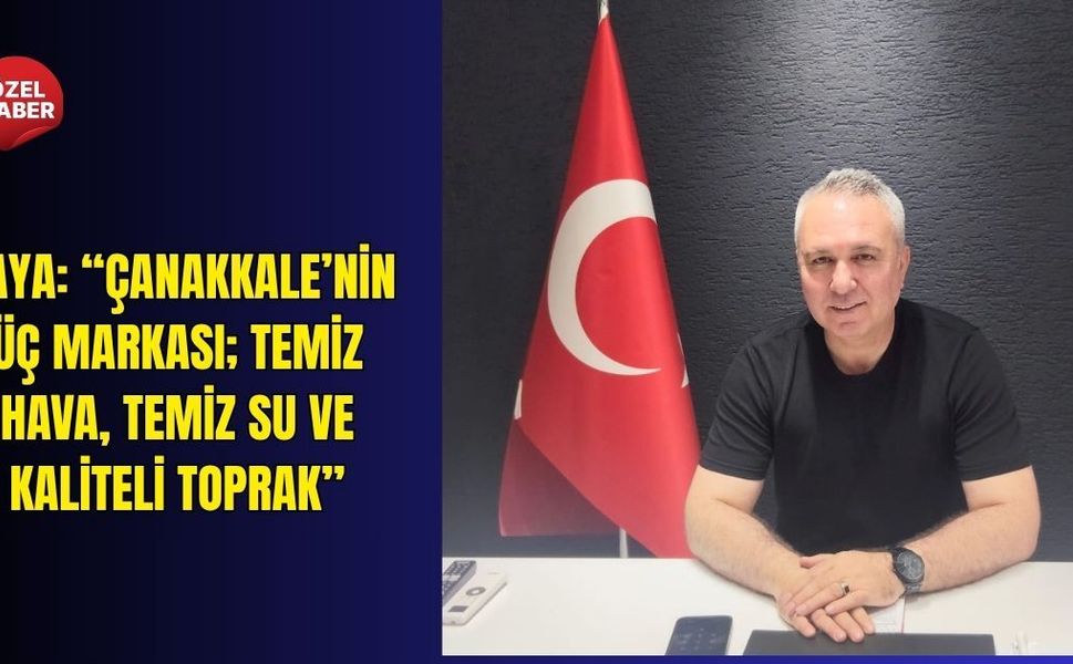 Kaya: “Çanakkale’nin üç markası; temiz hava, temiz su ve kaliteli toprak”