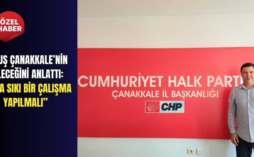 Akkuş Çanakkale’nin geleceğini anlattı: “Daha sıkı bir çalışma yapılmalı”
