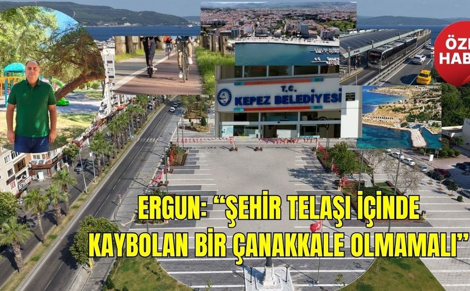 Ergun: “Şehir telaşı içinde kaybolan bir Çanakkale olmamalı”