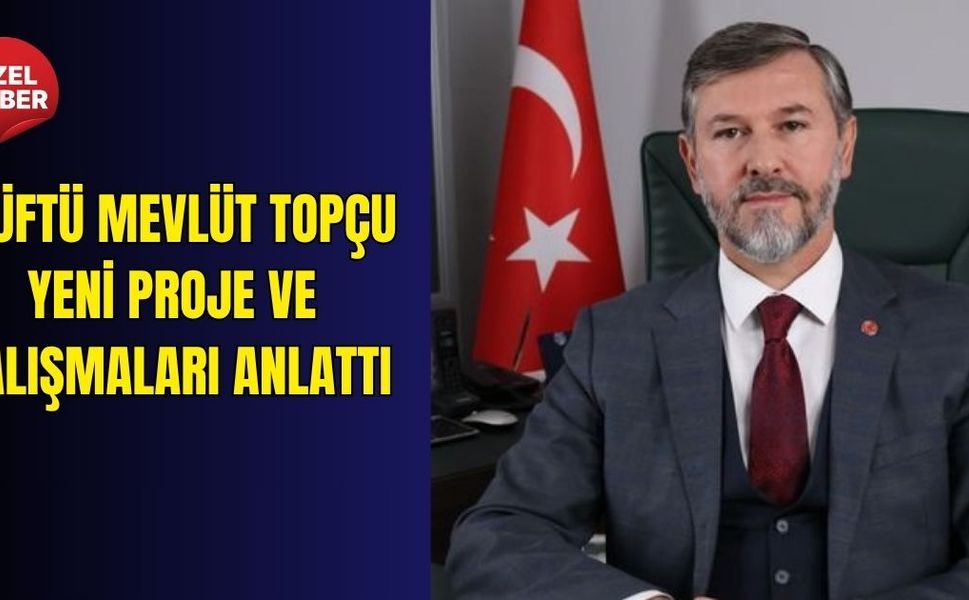 Müftü Mevlüt Topçu yeni proje ve çalışmaları anlattı