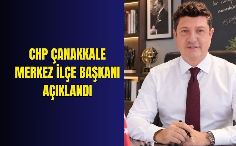 CHP Çanakkale Merkez İlçe Başkanı açıklandı