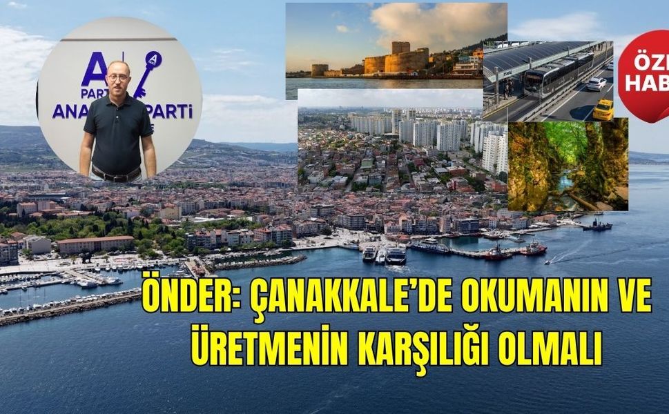 Önder: Çanakkale’de okumanın ve üretmenin karşılığı olmalı