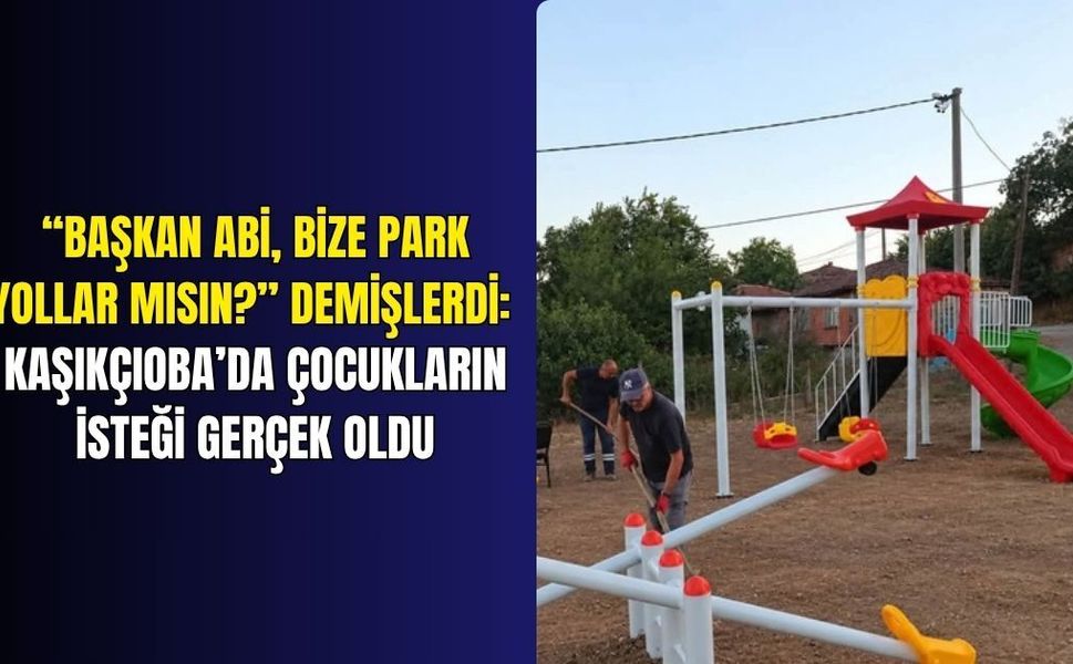 “Başkan abi, bize park yollar mısın?” demişlerdi: Kaşıkçıoba’da çocukların isteği gerçek oldu