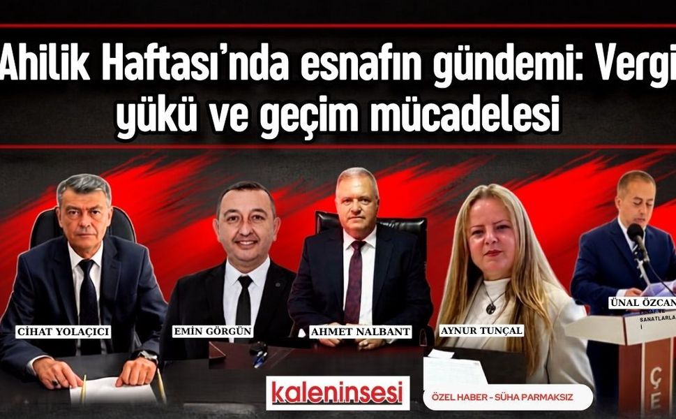 Çanakkale esnaf oda başkanları:"Ahilik mirası sürüyor, esnafın yükü büyüyor"
