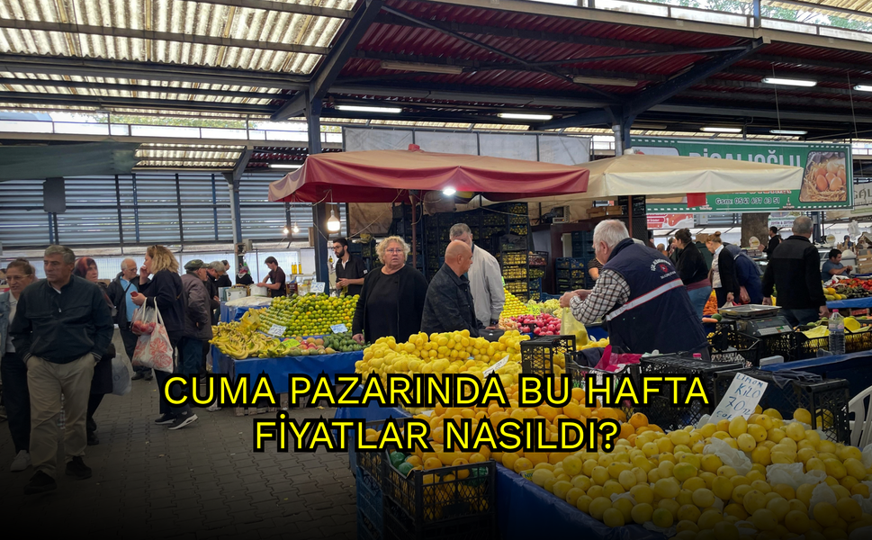 Cuma Pazarında Bu Hafta Fiyatlar Nasıldı?