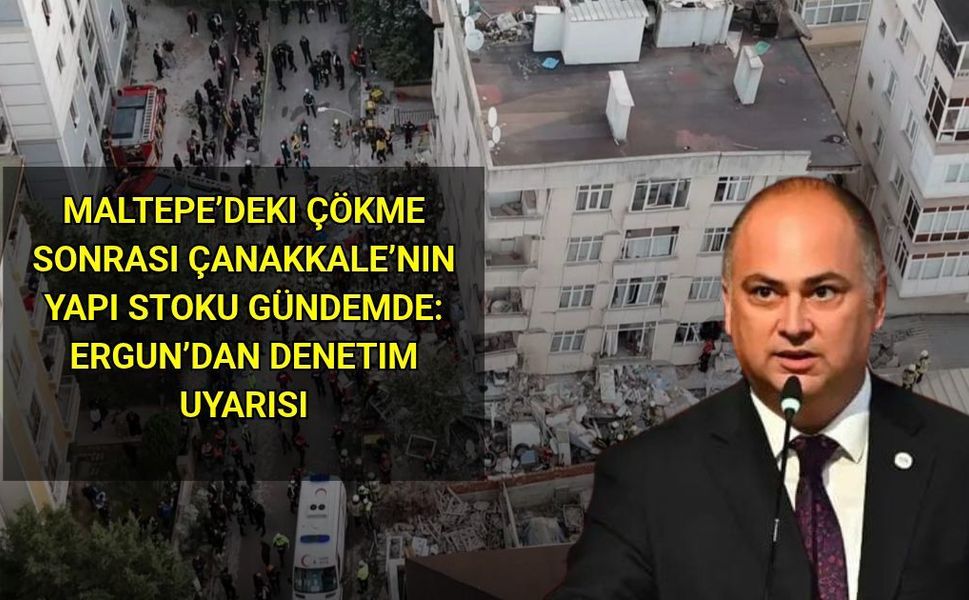 Maltepe’deki Çökme Sonrası Çanakkale’nin Yapı Stoku Gündemde: Ergun’dan Denetim Uyarısı