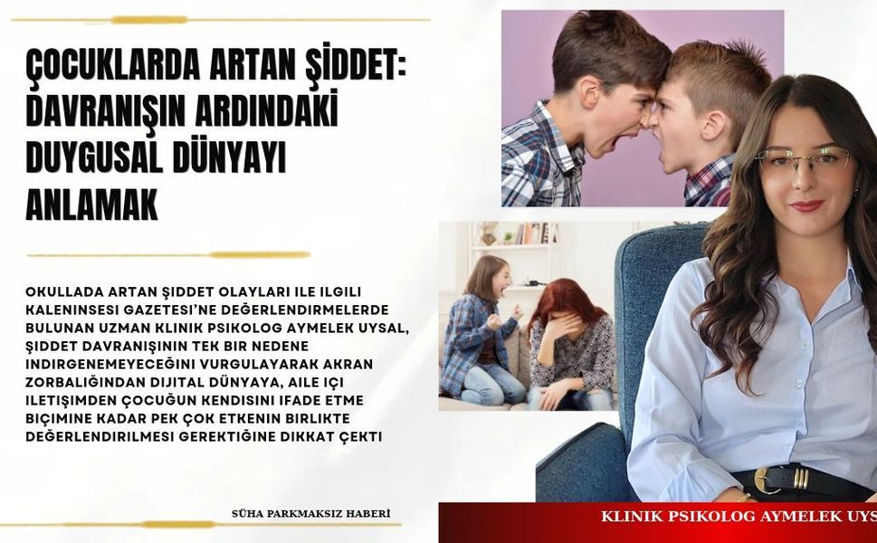 Uysal: Çocuklarda artan şiddet duyulmayan bir yardım çağrısı olabilir