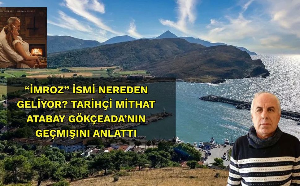 “İmroz” İsmi Nereden Geliyor? Tarihçi Mithat Atabay Gökçeada’nın Geçmişini Anlattı