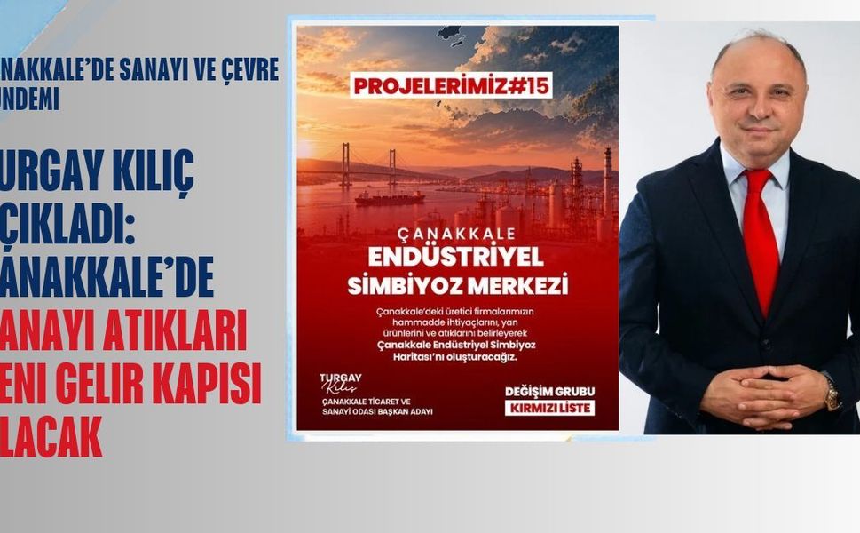 Turgay Kılıç açıkladı: Çanakkale Sanayisinde Atıklar Ekonomik Değere Dönüşecek