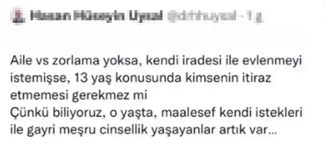 Soruşturma başlatılmasının ardından doktorun daha önce yaptığı tepki çeken bir paylaşım da ortaya çıktı. H.H.U.’nun, "Kendi iradesiyle evlenmek istemişse, 13 yaş konusunda kimsenin itiraz etmemesi gerekmez mi? Çünkü biliyoruz, o yaşta, maalesef kendi istekleri ile gayri meşru cinsellik yaşayanlar artık var’’ ifadelerini kullandığı belirlendi. 