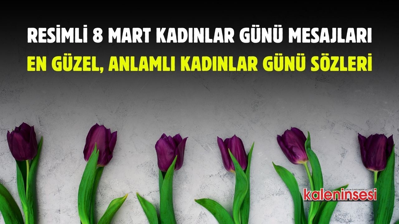 Resimli 8 Mart Kadınlar Günü mesajları ve sözleri: En güzel ve anlamlı Kadınlar Günü sözleri