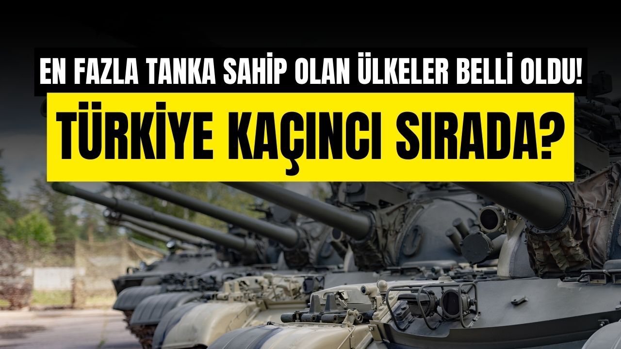 Dünyada en fazla tanka sahip olan ülkeler belli oldu! Türkiye kaçıncı sırada?