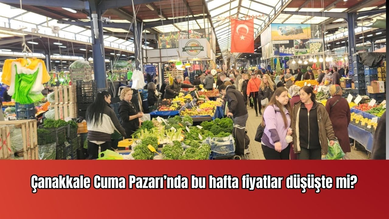 Çanakkale Cuma Pazarı’nda bu hafta fiyatlar ne durumda?