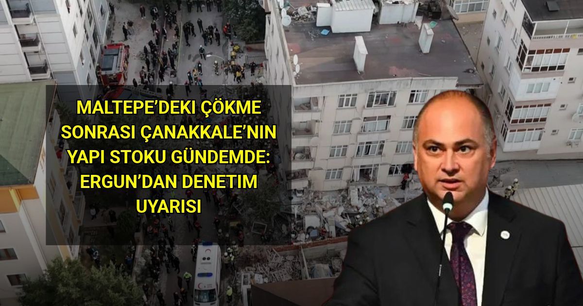 Maltepe’deki Çökme Sonrası Çanakkale’nin Yapı Stoku Gündemde: Ergun’dan Denetim Uyarısı