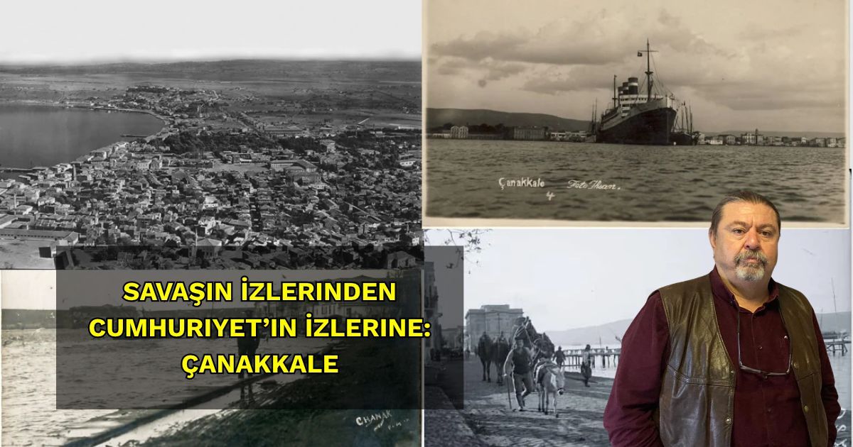 Savaşın İzlerinden Cumhuriyet’in İzlerine: Çanakkale